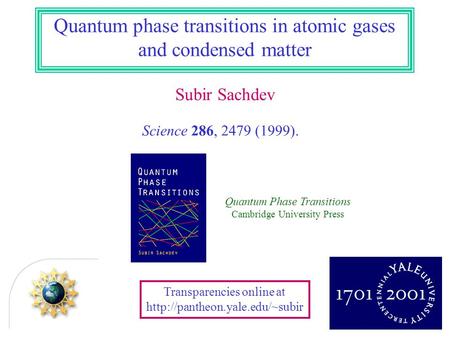 Subir Sachdev Science 286, 2479 (1999). Quantum phase transitions in atomic gases and condensed matter Transparencies online at