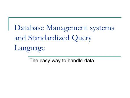 Database Management systems and Standardized Query Language The easy way to handle data.