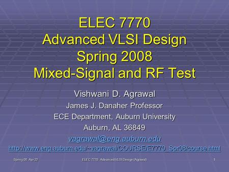 Spring 08, Apr 22 ELEC 7770: Advanced VLSI Design (Agrawal) 1 ELEC 7770 Advanced VLSI Design Spring 2008 Mixed-Signal and RF Test Vishwani D. Agrawal James.