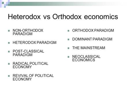 Heterodox vs Orthodox economics NON-ORTHODOX PARADIGM HETERODOX PARADIGM POST-CLASSICAL PARADIGM RADICAL POLITICAL ECONOMY REVIVAL OF POLITICAL ECONOMY.