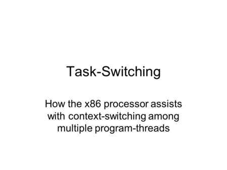 Task-Switching How the x86 processor assists with context-switching among multiple program-threads.