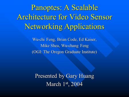 Panoptes: A Scalable Architecture for Video Sensor Networking Applications Wu-chi Feng, Brian Code, Ed Kaiser, Mike Shea, Wu-chang Feng (OGI: The Oregon.