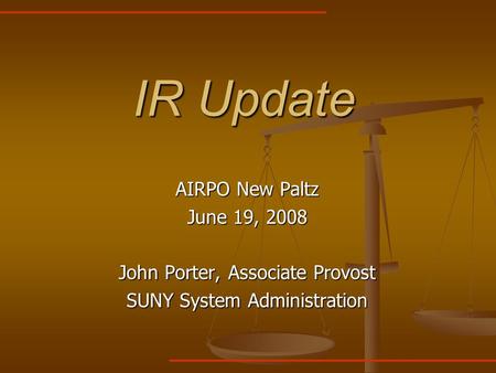 IR Update AIRPO New Paltz June 19, 2008 John Porter, Associate Provost SUNY System Administration.