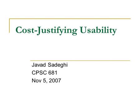 Cost-Justifying Usability Javad Sadeghi CPSC 681 Nov 5, 2007.