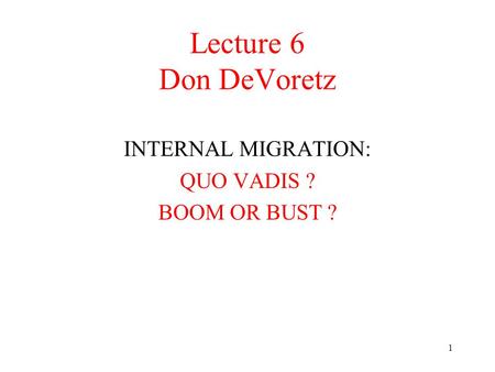 1 Lecture 6 Don DeVoretz INTERNAL MIGRATION: QUO VADIS ? BOOM OR BUST ?