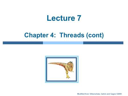 Modified from Silberschatz, Galvin and Gagne ©2009 Lecture 7 Chapter 4: Threads (cont)