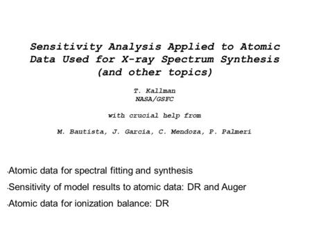 Sensitivity Analysis Applied to Atomic Data Used for X-ray Spectrum Synthesis (and other topics) T. Kallman NASA/GSFC with crucial help from M. Bautista,