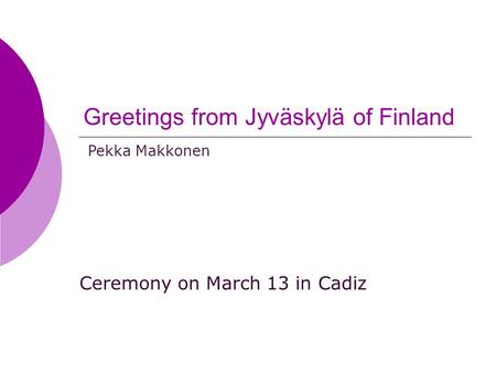 Greetings from Jyväskylä of Finland Ceremony on March 13 in Cadiz Pekka Makkonen.