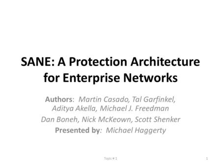 SANE: A Protection Architecture for Enterprise Networks Authors: Martin Casado, Tal Garfinkel, Aditya Akella, Michael J. Freedman Dan Boneh, Nick McKeown,