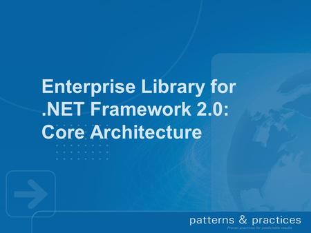 Enterprise Library for.NET Framework 2.0: Core Architecture.