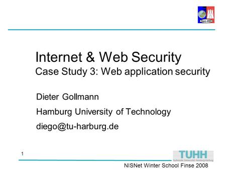 NISNet Winter School Finse 2008 1 Internet & Web Security Case Study 3: Web application security Dieter Gollmann Hamburg University of Technology