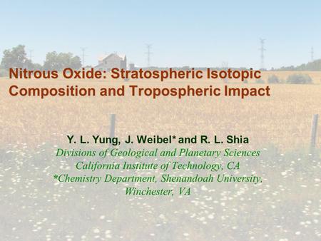 Nitrous Oxide: Stratospheric Isotopic Composition and Tropospheric Impact Y. L. Yung, J. Weibel* and R. L. Shia Divisions of Geological and Planetary Sciences.