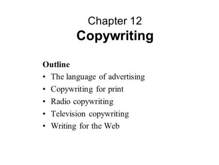Outline The language of advertising Copywriting for print Radio copywriting Television copywriting Writing for the Web Chapter 12 Copywriting.