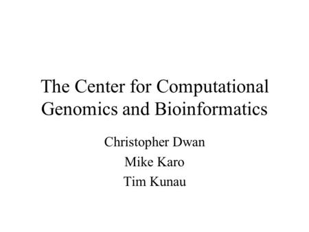 The Center for Computational Genomics and Bioinformatics Christopher Dwan Mike Karo Tim Kunau.