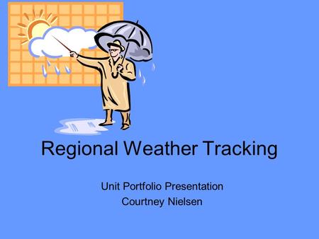 Regional Weather Tracking Unit Portfolio Presentation Courtney Nielsen.
