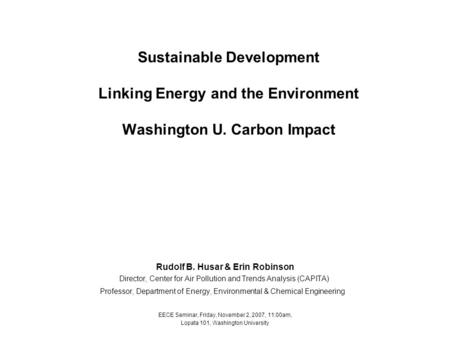 Sustainable Development Linking Energy and the Environment Washington U. Carbon Impact Rudolf B. Husar & Erin Robinson Director, Center for Air Pollution.