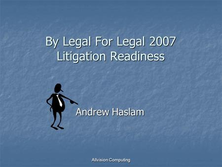 Allvision Computing By Legal For Legal 2007 Litigation Readiness Andrew Haslam.