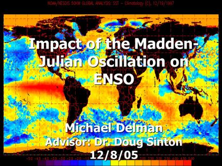 Impact of the Madden- Julian Oscillation on ENSO Michael Delman Advisor: Dr. Doug Sinton 12/8/05.