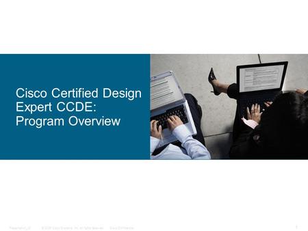 © 2006 Cisco Systems, Inc. All rights reserved.Cisco ConfidentialPresentation_ID 1 Cisco Certified Design Expert CCDE: Program Overview.