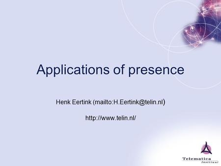 Applications of presence Henk Eertink )