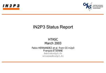 IN2P3 Status Report HTASC March 2003 Fabio HERNANDEZ et al. from CC-in2p3 François ETIENNE
