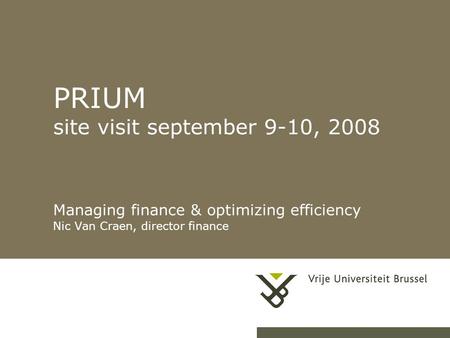 2-6-20151managing finance & optimizing efficiency PRIUM site visit september 9-10, 2008 Managing finance & optimizing efficiency Nic Van Craen, director.