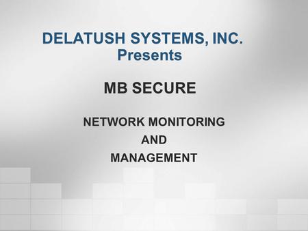 DELATUSH SYSTEMS, INC. Presents MB SECURE NETWORK MONITORING AND MANAGEMENT.