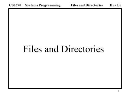 1 Files and Directories Hua LiSystems ProgrammingCS2690Files and Directories.