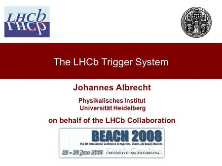 27 th June 2008Johannes Albrecht, BEACH 2008 Johannes Albrecht Physikalisches Institut Universität Heidelberg on behalf of the LHCb Collaboration The LHCb.