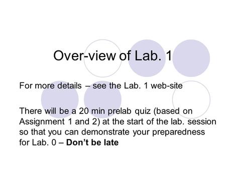 Over-view of Lab. 1 For more details – see the Lab. 1 web-site There will be a 20 min prelab quiz (based on Assignment 1 and 2) at the start of the lab.