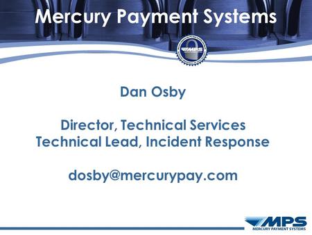 Mercury Payment Systems Dan Osby Director, Technical Services Technical Lead, Incident Response