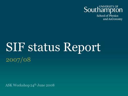 SIF status Report 2007/08 ASK Workshop 24 th June 2008.
