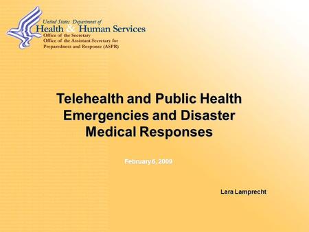Telehealth and Public Health Emergencies and Disaster Medical Responses Lara Lamprecht February 6, 2009.