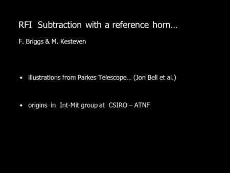 RFI Subtraction with a reference horn… F. Briggs & M. Kesteven illustrations from Parkes Telescope… (Jon Bell et al.) origins in Int-Mit group at CSIRO.