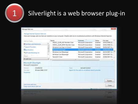 1 1 Silverlight is a web browser plug-in. 2 2 There are two versions September 2007~October 2008 V2 is backwards compatible & where you’d start today.
