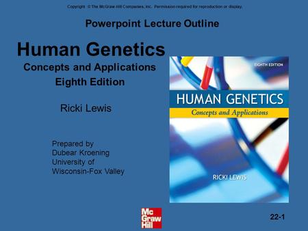 Copyright © The McGraw-Hill Companies, Inc. Permission required for reproduction or display. 22-1 Human Genetics Concepts and Applications Eighth Edition.