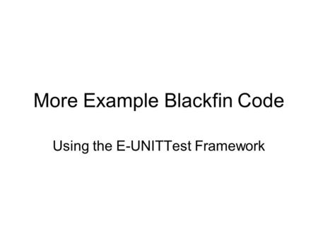 More Example Blackfin Code Using the E-UNITTest Framework.