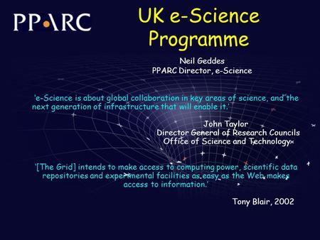 UK e-Science Programme ‘e-Science is about global collaboration in key areas of science, and the next generation of infrastructure that will enable it.’