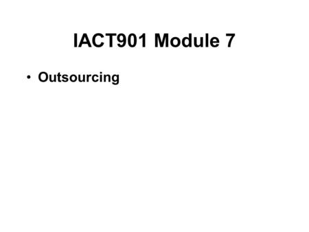 IACT901 Module 7 Outsourcing. the procurement of products & services from sources that are external to the organisation