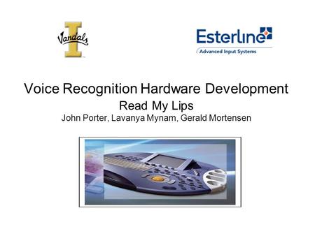 Voice Recognition Hardware Development Read My Lips John Porter, Lavanya Mynam, Gerald Mortensen.