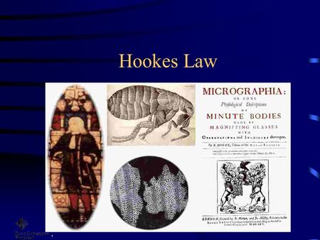 Hookes Law.. Robert Hooke 1635-1703 Researched and wrote papers on Geometry, Snowflakes, Heat, Astronomy, Fossils, Air Pumps, Light, Watches, Telescopes.