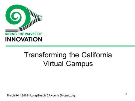1 Transforming the California Virtual Campus March 9-11, 2009 Long Beach, CA cenic09.cenic.org.