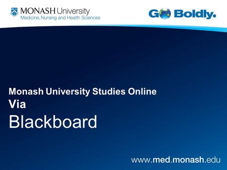 Monash University Studies Online Via Blackboard. Blackboard … what is it? -Blackboard is a part of the overall Monash University Studies Online (MUSO)