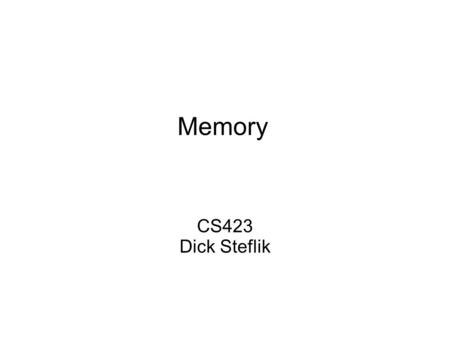Memory CS423 Dick Steflik. DRAM Dynamic Random Access Memory  each data bit is stored in a separate capacitive element in the Integrated Circuit  Because.