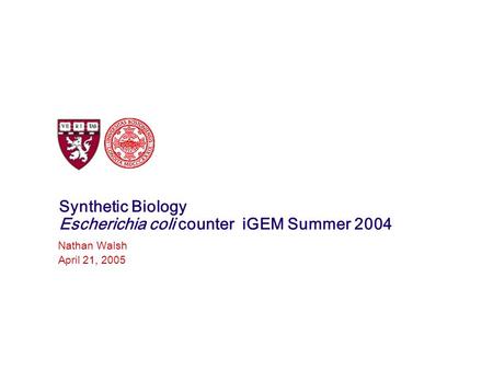 Synthetic Biology Escherichia coli counter iGEM Summer 2004 Nathan Walsh April 21, 2005.