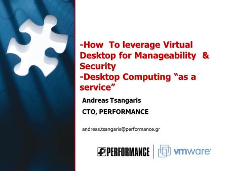 -How To leverage Virtual Desktop for Manageability & Security -Desktop Computing “as a service” Andreas Tsangaris CTO, PERFORMANCE