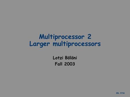 EEL 5708 Multiprocessor 2 Larger multiprocessors Lotzi Bölöni Fall 2003.