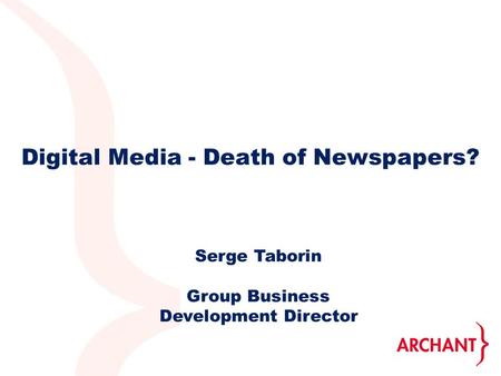Digital Media - Death of Newspapers? Serge Taborin Group Business Development Director.