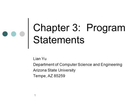 1 Chapter 3: Program Statements Lian Yu Department of Computer Science and Engineering Arizona State University Tempe, AZ 85259.