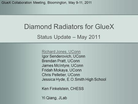 Diamond Radiators for GlueX Status Update – May 2011 Richard Jones, UConn Igor Senderovich, UConn Brendan Pratt, UConn James McIntyre, UConn Fridah Mokaya,